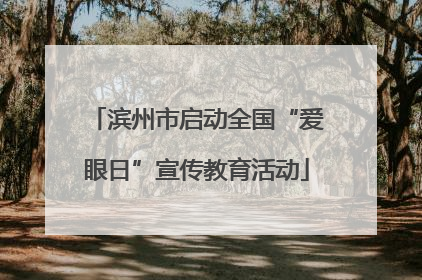 滨州市启动全国“爱眼日”宣传教育活动