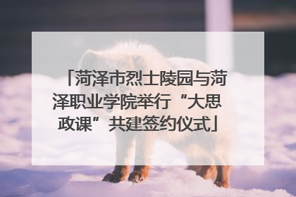 菏泽市烈士陵园与菏泽职业学院举行“大思政课”共建签约仪式