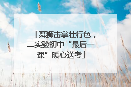 舞狮击掌壮行色，二实验初中“最后一课”暖心送考
