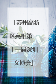 苏州高新区亮相第二十一届深圳文博会