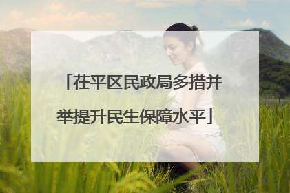茌平区民政局多措并举提升民生保障水平