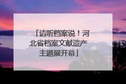 请听档案说！河北省档案文献遗产主题展开幕