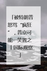 被特朗普怒骂“疯狂”，普京可能一笑置之丨国际观察