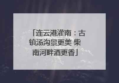 连云港灌南：古镇汤沟景更美 柴南河畔酒更香