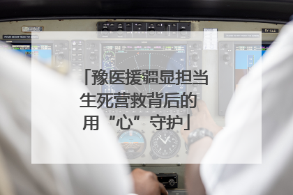 豫医援疆显担当 生死营救背后的用“心”守护