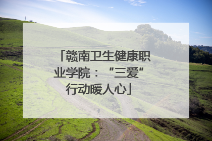 赣南卫生健康职业学院：“三爱”行动暖人心