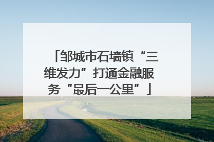 邹城市石墙镇“三维发力”打通金融服务“最后一公里”