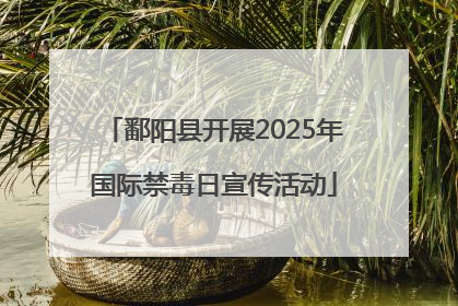 鄱阳县开展2025年国际禁毒日宣传活动