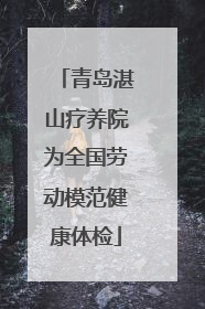 青岛湛山疗养院为全国劳动模范健康体检