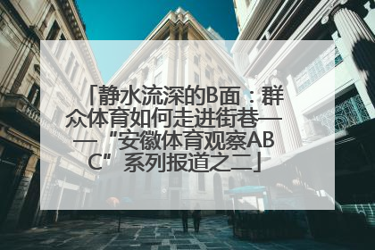 静水流深的B面：群众体育如何走进街巷——“安徽体育观察ABC”系列报道之二
