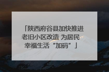 陕西府谷县加快推进老旧小区改造 为居民幸福生活“加码”
