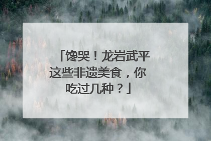 馋哭！龙岩武平这些非遗美食，你吃过几种？