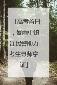 高考首日，暴雨中镇江民警助力考生寻师拿证