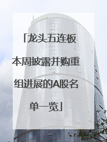 龙头五连板 本周披露并购重组进展的A股名单一览
