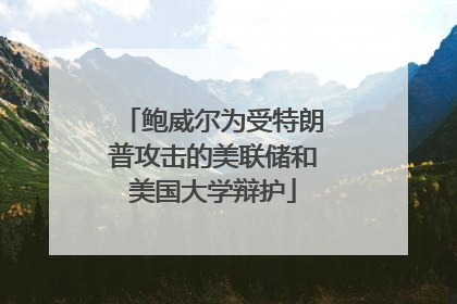 鲍威尔为受特朗普攻击的美联储和美国大学辩护