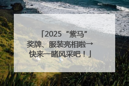 2025“紫马”奖牌、服装亮相啦→快来一睹风采吧！