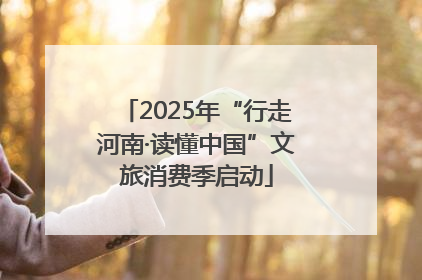 2025年“行走河南·读懂中国”文旅消费季启动
