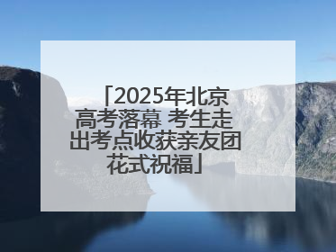 2025年北京高考落幕 考生走出考点收获亲友团花式祝福