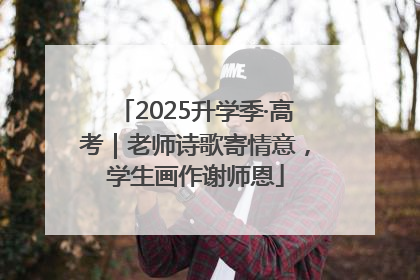 2025升学季·高考｜老师诗歌寄情意，学生画作谢师恩