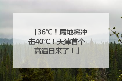 36℃！局地将冲击40℃！天津首个高温日来了！