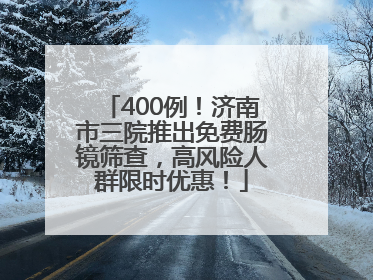 400例！济南市三院推出免费肠镜筛查，高风险人群限时优惠！