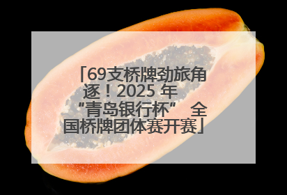 69支桥牌劲旅角逐！2025 年 “青岛银行杯” 全国桥牌团体赛开赛