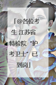 @各位考生 江苏省特检院“护考卫士”已到岗